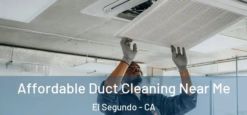  Affordable Duct Cleaning Near Me El Segundo - CA