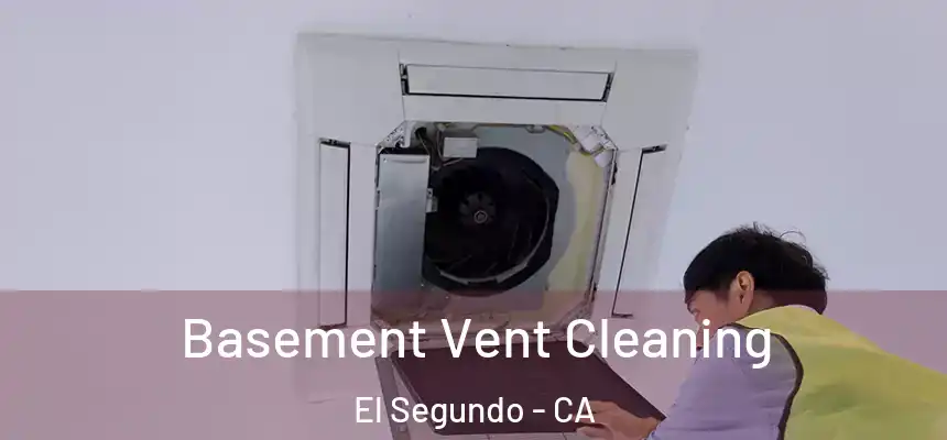  Basement Vent Cleaning El Segundo - CA