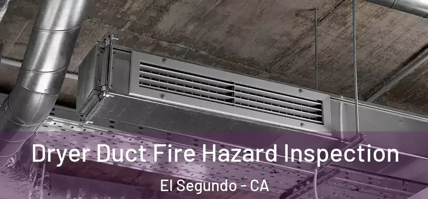  Dryer Duct Fire Hazard Inspection El Segundo - CA