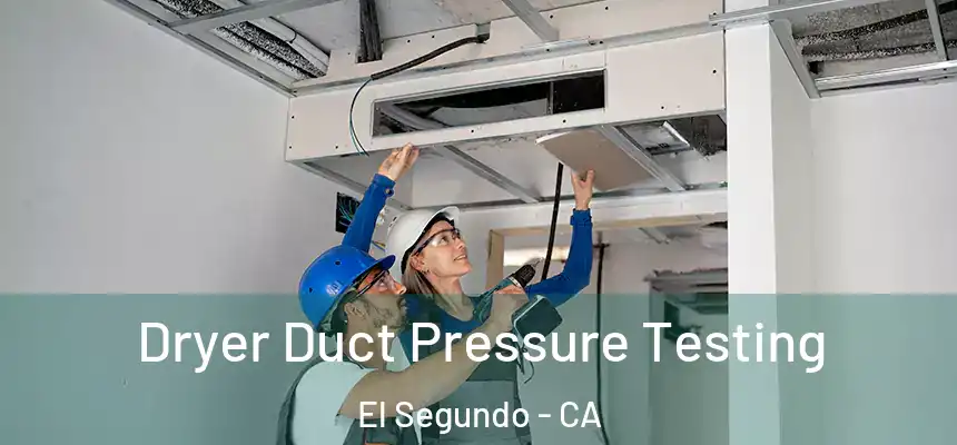  Dryer Duct Pressure Testing El Segundo - CA
