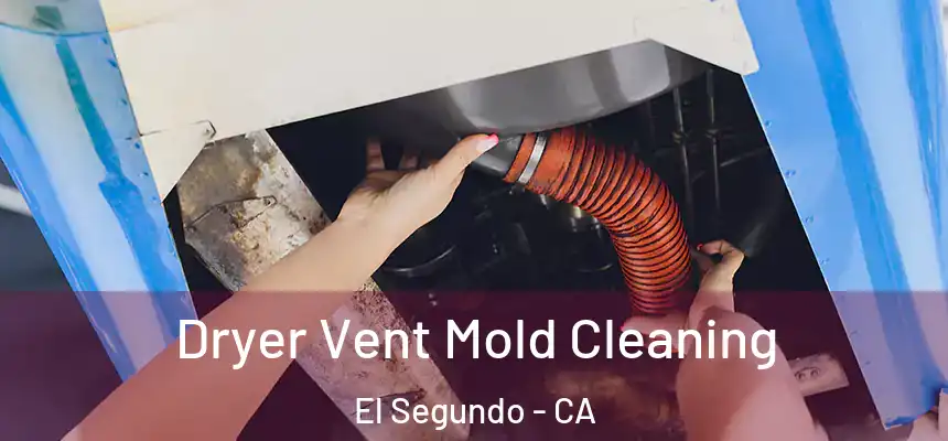  Dryer Vent Mold Cleaning El Segundo - CA