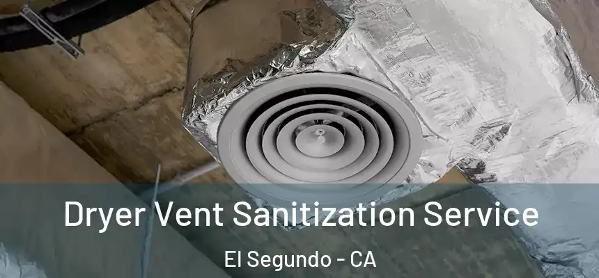  Dryer Vent Sanitization Service El Segundo - CA