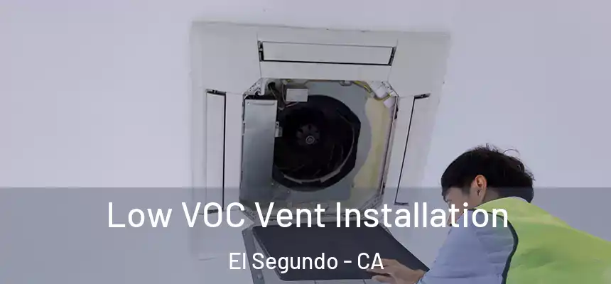  Low VOC Vent Installation El Segundo - CA